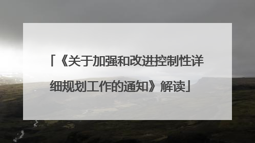 《关于加强和改进控制性详细规划工作的通知》解读