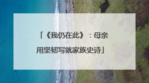 《我仍在此》：母亲用坚韧写就家族史诗