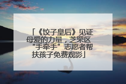 《饺子皇后》见证母爱的力量，芝罘区“手牵手”志愿者帮扶孩子免费观影