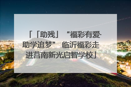 「助残」“福彩有爱·助学追梦” 临沂福彩走进莒南新光启智学校