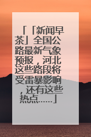 「新闻早茶」全国公路最新气象预报，河北这些路段将受雷暴影响，还有这些热点……