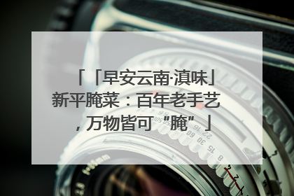 「早安云南·滇味」新平腌菜：百年老手艺，万物皆可“腌”