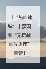 “热血冰城”十获国家“无偿献血先进市”荣誉