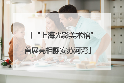 “上海光影美术馆”首展亮相静安苏河湾