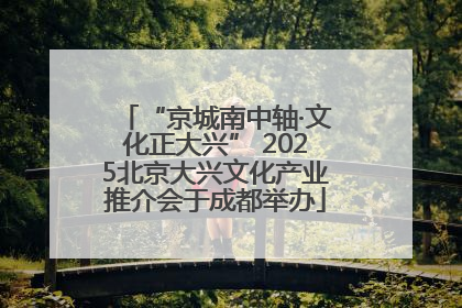 “京城南中轴·文化正大兴” 2025北京大兴文化产业推介会于成都举办