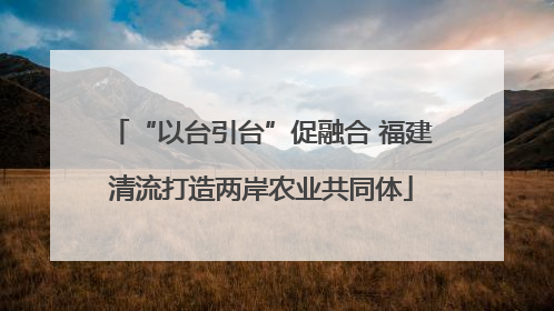 “以台引台”促融合 福建清流打造两岸农业共同体