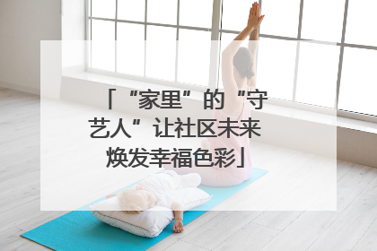 “家里”的“守艺人”让社区未来焕发幸福色彩