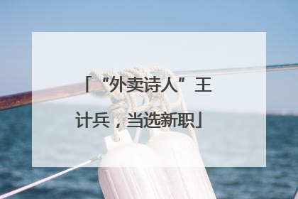 “外卖诗人”王计兵，当选新职
