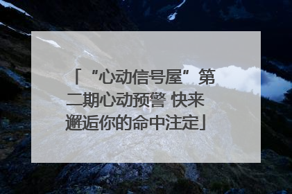 “心动信号屋”第二期心动预警 快来邂逅你的命中注定