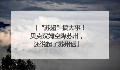 “苏超”搞大事！贝克汉姆空降苏州，还说起了苏州话
