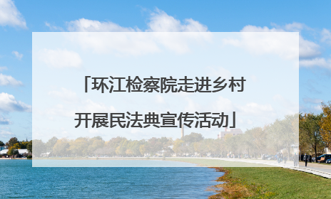 环江检察院走进乡村开展民法典宣传活动