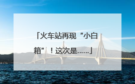 火车站再现“小白箱”！这次是……