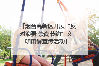 烟台高新区开展“反对浪费 崇尚节约”文明用餐宣传活动