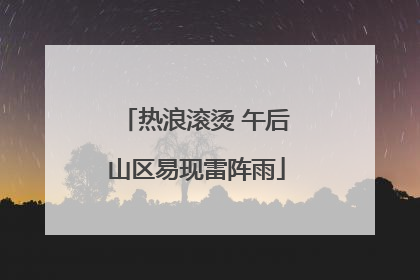 热浪滚烫 午后山区易现雷阵雨