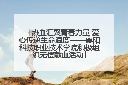 热血汇聚青春力量 爱心传递生命温度——襄阳科技职业技术学院积极组织无偿献血活动