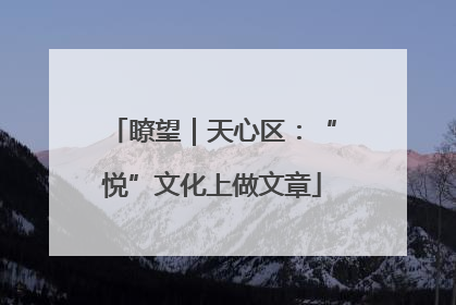 瞭望｜天心区：“悦”文化上做文章