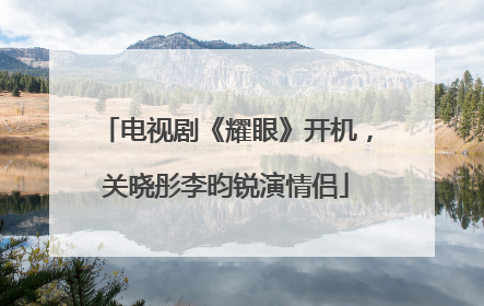 电视剧《耀眼》开机，关晓彤李昀锐演情侣