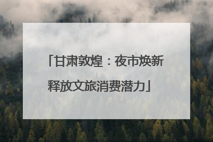 甘肃敦煌：夜市焕新释放文旅消费潜力