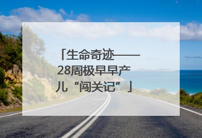 生命奇迹——28周极早早产儿“闯关记”