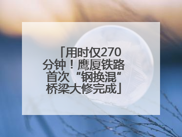 用时仅270分钟！鹰厦铁路首次“钢换混”桥梁大修完成