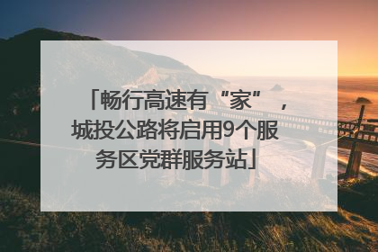 畅行高速有“家”，城投公路将启用9个服务区党群服务站