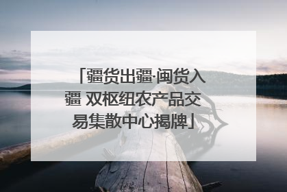 疆货出疆·闽货入疆 双枢纽农产品交易集散中心揭牌