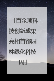 百余项科技创新成果亮相首都园林绿化科技周