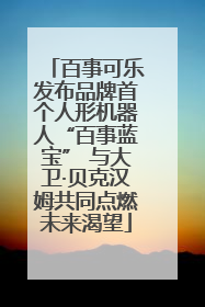百事可乐发布品牌首个人形机器人“百事蓝宝” 与大卫·贝克汉姆共同点燃未来渴望