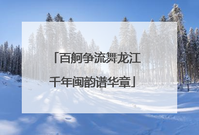 百舸争流舞龙江 千年闽韵谱华章