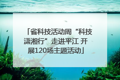 省科技活动周“科技潇湘行”走进平江 开展120场主题活动
