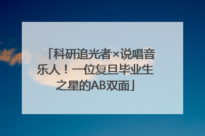 科研追光者×说唱音乐人！一位复旦毕业生之星的AB双面