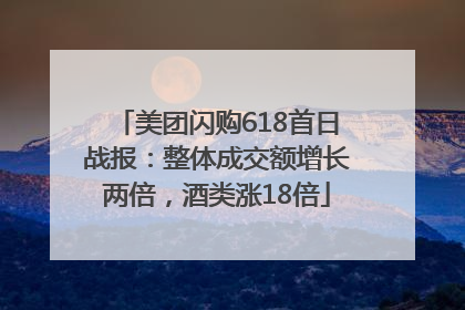 美团闪购618首日战报：整体成交额增长两倍，酒类涨18倍