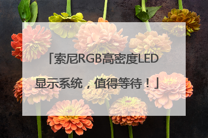 索尼RGB高密度LED显示系统，值得等待！