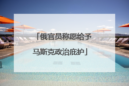 俄官员称愿给予马斯克政治庇护
