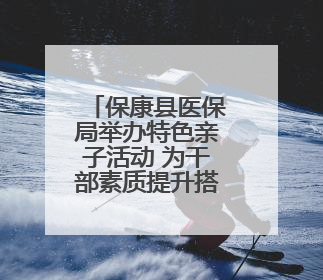 保康县医保局举办特色亲子活动 为干部素质提升搭台赋能
