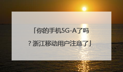 你的手机5G-A了吗？浙江移动用户注意了