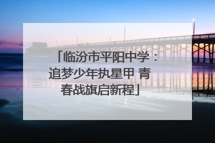 临汾市平阳中学：追梦少年执星甲 青春战旗启新程