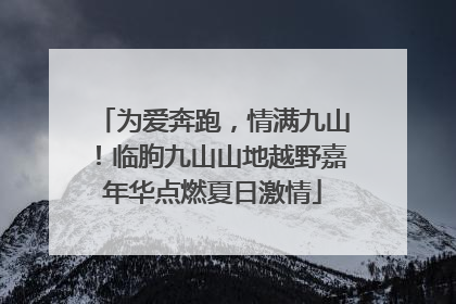 为爱奔跑，情满九山！临朐九山山地越野嘉年华点燃夏日激情