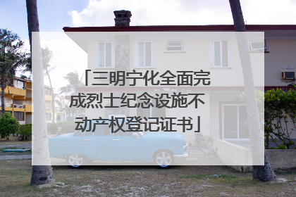 三明宁化全面完成烈士纪念设施不动产权登记证书