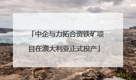 中企与力拓合资铁矿项目在澳大利亚正式投产