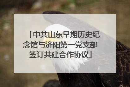 中共山东早期历史纪念馆与济阳第一党支部签订共建合作协议