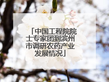 中国工程院院士专家团到滨州市调研农药产业发展情况