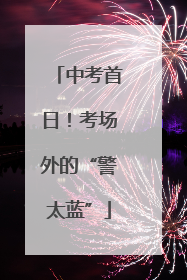 中考首日！考场外的“警太蓝”