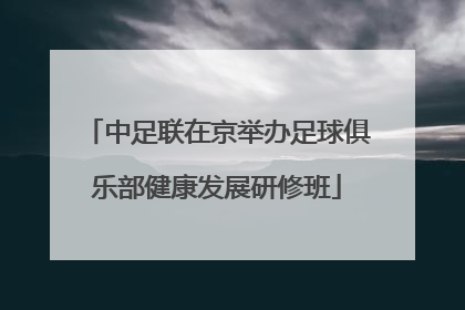 中足联在京举办足球俱乐部健康发展研修班