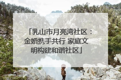 乳山市月亮湾社区：金婚携手共行 家庭文明构建和谐社区