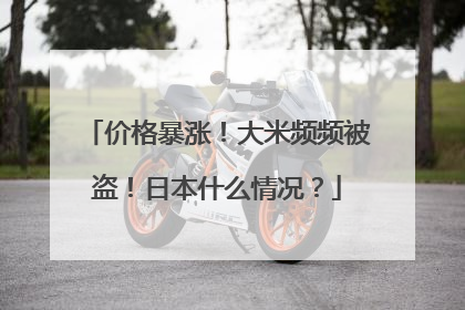 价格暴涨！大米频频被盗！日本什么情况？