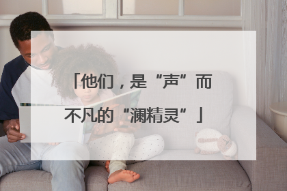他们，是“声”而不凡的“澜精灵”