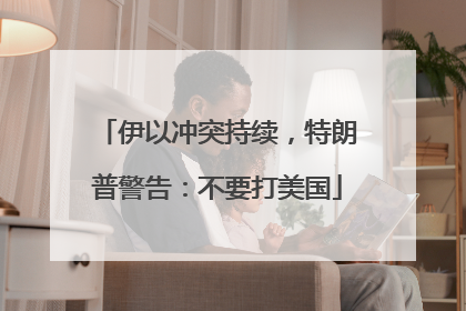伊以冲突持续，特朗普警告：不要打美国