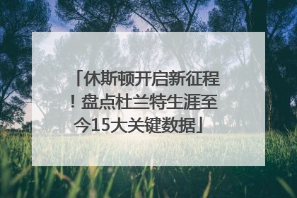休斯顿开启新征程！盘点杜兰特生涯至今15大关键数据