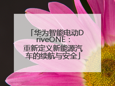 华为智能电动DriveONE：重新定义新能源汽车的续航与安全